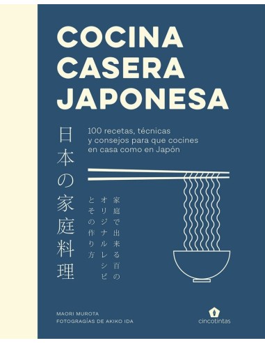 COCINA CASERA JAPONESA 100 RECETAS, TECNICAS Y CONSEJOS PARA QUE COCINES EN CASA COMO EN JAPON