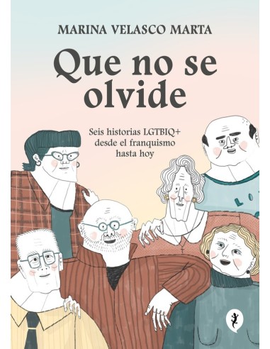 QUE NO SE OLVIDE Seis historias LGTBIQ+ desde el franquismo hasta hoy