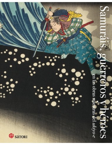 SAMURAIS GERREROS Y HEROES EN LAS OBRAS MAESTRAS DEL UKIYO-E